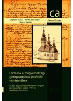 Simon Katalin; Véghseő Tamás - Források a magyarországi görögkatolikus parókiák történetéhez - Az egri egyházmegye területén szolgáló görögkatolikus papok 1741. évi javadalom-összírása, null 2014 antikvár könyv
