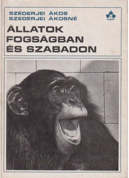Szederjei Ákos, Szederjei Ákosné - Állatok fogságban és szabadon Szederjei Ákos, Szederjei Ákosné - Állatok fogságban és szabadon, Budapest 1971 antikvár könyv