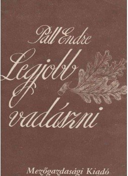 Páll Endre - Legjobb vadászni Páll Endre - Legjobb vadászni, Budapest 1983 antikvár könyv
