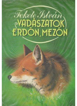 Fekete István - Vadászatok erdőn, mezőn Fekete István - Vadászatok erdőn, mezőn, Budapest 1987 antikvár könyv