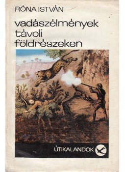 Róna István - Vadászélmények távoli földrészeken Róna István - Vadászélmények távoli földrészeken, Budapest 1968 antikvár könyv