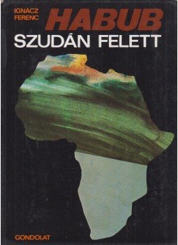 Ignácz Ferenc - Habub Szudán felett Ignácz Ferenc - Habub Szudán felett, Budapest 1979 antikvár könyv