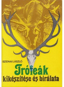 Szidnai László - Trófeák kikészítése és bírálata Szidnai László - Trófeák kikészítése és bírálata, Budapest 1978 antikvár könyv