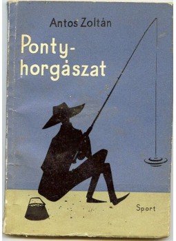 Antos Zoltán - Pontyhorgászat Antos Zoltán - Pontyhorgászat, Budapest 1962 antikvár könyv