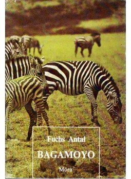 Fuchs Antal - Bagamoyo Fuchs Antal - Bagamoyo, Budapest 1978 antikvár könyv