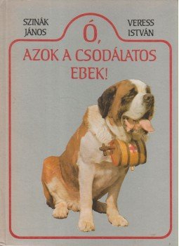 Dr. Szinák János, Veress István - Ó, azok a csodálatos ebek! Dr. Szinák János, Veress István - Ó, azok a csodálatos ebek!, Budapest 1988 antikvár könyv