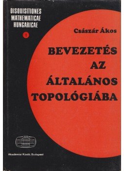 Császár Ákos - Bevezetés az általános topológiába Császár Ákos - Bevezetés az általános topológiába, Budapest 1970 antikvár könyv