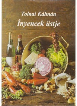 Tolnai Kálmán - Ínyencek üstje Tolnai Kálmán - Ínyencek üstje, Budapest 1986 antikvár könyv