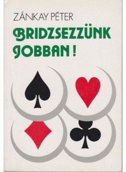 Zánkay Péter - Bridzsezzünk jobban! Zánkay Péter - Bridzsezzünk jobban!, Budapest 1987 antikvár könyv