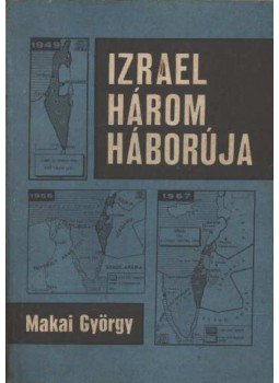 Makai György - Izrael három háborúja Makai György - Izrael három háborúja, Budapest 1968 antikvár könyv