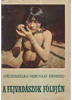 Hanzelka, Jirí, Zikmund, Miroslav - A fejvadászok földjén Hanzelka, Jirí, Zikmund, Miroslav - A fejvadászok földjén, Budapest 1959 antikvár könyv