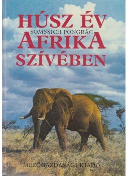 Somssich Pongrác - Húsz év Afrika szívében Somssich Pongrác - Húsz év Afrika szívében, Budapest 1990 antikvár könyv
