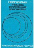 Bourdieu, Pierre - A társadalmi egyenlőtlenségek újratermelődése