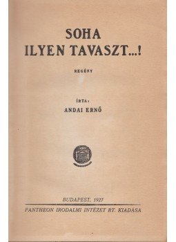 Andai Ernő - Soha ilyen tavaszt..! Andai Ernő - Soha ilyen tavaszt..!, Budapest 1927 antikvár könyv