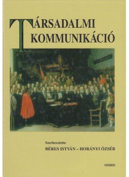 Béres István, Horányi Özséb - Társadalmi kommunikáció Béres István, Horányi Özséb - Társadalmi kommunikáció, Budapest 2001 antikvár könyv
