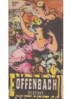 Balassa Imre - Offenbach regénye Balassa Imre - Offenbach regénye, Budapest 1968 antikvár könyv