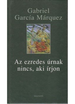 Gabriel García Márquez - Az ezredes úrnak nincs, aki írjon Gabriel García Márquez - Az ezredes úrnak nincs, aki írjon, Budapest 2005 antikvár könyv