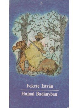 Fekete István - Hajnal Badányban Fekete István - Hajnal Badányban, Budapest 1981 antikvár könyv