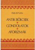 Pais István - Antik bölcsek, gondolatok, aforizmák