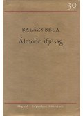 Balázs Béla - Álmodó ifjúság