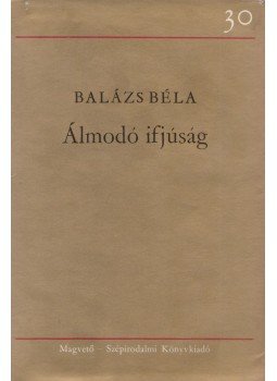 Balázs Béla - Álmodó ifjúság Balázs Béla - Álmodó ifjúság, Budapest 1976 antikvár könyv
