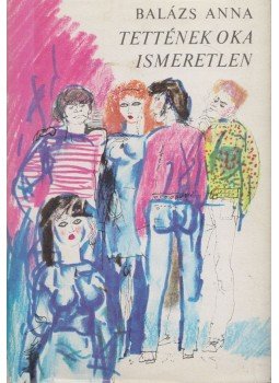 Balázs Anna - Tettének oka ismeretlen Balázs Anna - Tettének oka ismeretlen, Budapest 1971 antikvár könyv