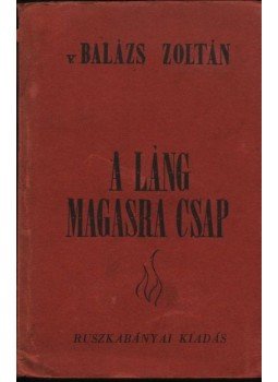 Balázs Zoltán - A láng magasra csap Balázs Zoltán - A láng magasra csap, Budapest 0 antikvár könyv