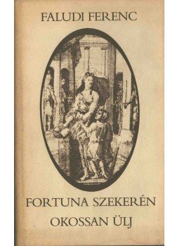 Faludi Ferenc - Fortuna szekerén okossan ülj Faludi Ferenc - Fortuna szekerén okossan ülj, Budapest 1985 antikvár könyv