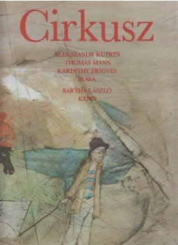 Kuprin, Alekszandr, Karinthy Frigyes, Thomas Mann - Cirkusz Kuprin, Alekszandr, Karinthy Frigyes, Thomas Mann - Cirkusz, Budapest 1979 antikvár könyv