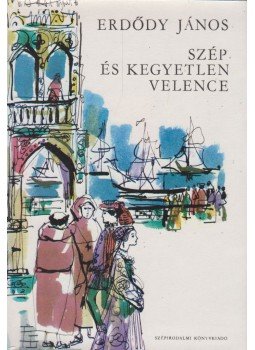 Erdődy János - Szép és kegyetlen Velence Erdődy János - Szép és kegyetlen Velence, Budapest 1977 antikvár könyv