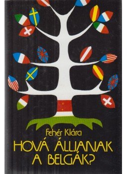 Fehér Klára - Hová álljanak a belgák? Fehér Klára - Hová álljanak a belgák?, Budapest 1988 antikvár könyv