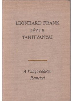 Frank, Leonhard - Jézus tanítványai Frank, Leonhard - Jézus tanítványai, Budapest 1971 antikvár könyv