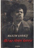 Maxim Gorkij - Aki az életet keresi...
