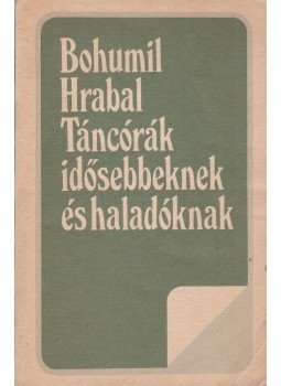 Bohumil Hrabal - Táncórák idősebbeknek és haladóknak Bohumil Hrabal - Táncórák idősebbeknek és haladóknak, Bukarest 1987 antikvár könyv