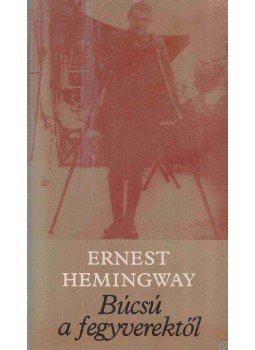 Hemingway, Ernest - Búcsú a fegyverektől Hemingway, Ernest - Búcsú a fegyverektől, Budapest 1983 antikvár könyv