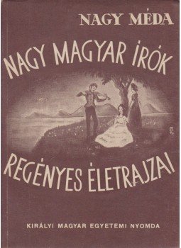 Nagy Méda - Nagy magyar írók regényes életrajzai Nagy Méda - Nagy magyar írók regényes életrajzai, Budapest 1943 antikvár könyv