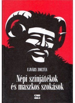 Ujváry Zoltán - Népi színjátékok és maszkos szokások Ujváry Zoltán - Népi színjátékok és maszkos szokások, Debrecen 1997 antikvár könyv