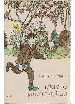Móricz Zsigmond - Légy jó mindhalálig Móricz Zsigmond - Légy jó mindhalálig, Budapest 1976 antikvár könyv