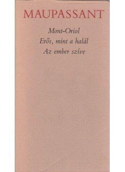 Guy de Maupassant - Mont-Oriol / Erős, mint a halál / Az ember szíve Guy de Maupassant - Mont-Oriol / Erős, mint a halál / Az ember szíve, Budapest 1978 antikvár könyv