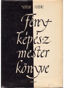 Gyulai Ferenc - Fényképészmester könyve Gyulai Ferenc - Fényképészmester könyve, Budapest 1962 antikvár könyv