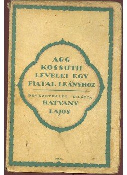 Hatvany Lajos - Agg Kossuth levelei egy fiatal leányhoz Hatvany Lajos - Agg Kossuth levelei egy fiatal leányhoz, Budapest 1919 antikvár könyv