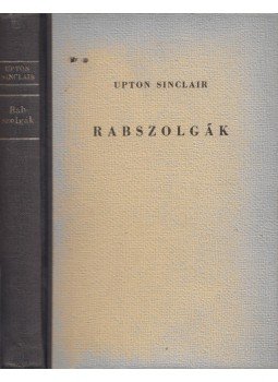 Sinclair, Upton - Rabszolgák Sinclair, Upton - Rabszolgák, Budapest 1946 antikvár könyv