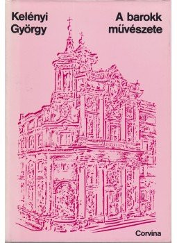 Kelényi György - A barokk művészete Kelényi György - A barokk művészete, Budapest 1985 antikvár könyv