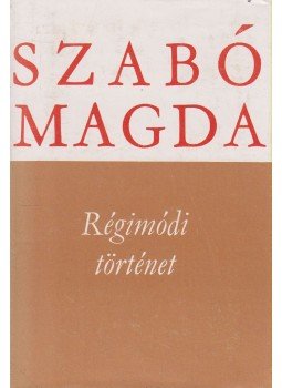 Szabó Magda - Régimódi történet Szabó Magda - Régimódi történet, Budapest 1981 antikvár könyv