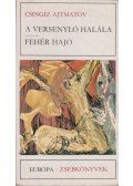 Csingiz Ajtmatov - A versenyló halála/Fehér hajó