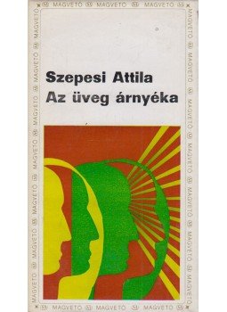 Szepesi Attila - Az üveg árnyéka Szepesi Attila - Az üveg árnyéka, Budapest 1970 antikvár könyv