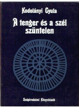 Kodolányi Gyula - A tenger és a szél szüntelen Kodolányi Gyula - A tenger és a szél szüntelen, Budapest 1981 antikvár könyv