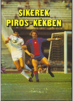 Boskovics Jenő, Ferenczy István, Fügedy Péter, Németh Gyula, Thaly Zoltán - Sikerek piros-kékben Boskovics Jenő, Ferenczy István, Fügedy Péter, Németh Gyula, Thaly Zoltán - Sikerek piros-kékben, Budapest 1984 antikvár könyv