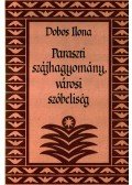 Dobos Ilona - Paraszti szájhagyomány, városi szóbeliség