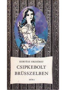 Kertész Erzsébet - Csipkebolt Brüsszelben Kertész Erzsébet - Csipkebolt Brüsszelben, Budapest 1982 antikvár könyv